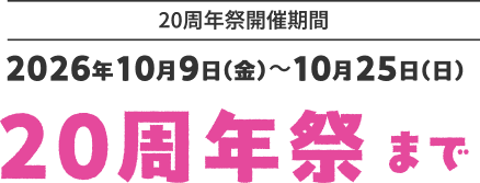 20周年祭開催期間 2026年10月9日(金)～10月25日(日)