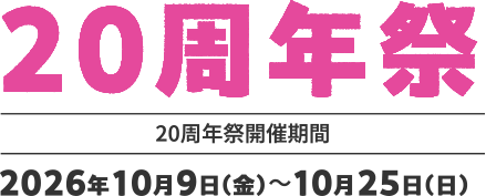 20周年祭開催期間 2026年10月9日(金)～10月25日(日)